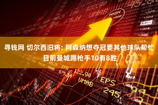 寻钱网 切尔西旧将: 阿森纳想夺冠要其他球队帮忙 目前曼城踢枪手10有8胜